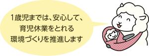 1歳児までは、安心して、育児休業をとれる環境づくりを推進します