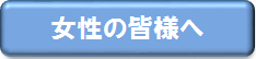 女性の皆様へリンクボタン